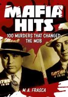 Mafia Hits: 100 Murders That Changed the Mob di M. A. Frasca edito da ARCTURUS PUB