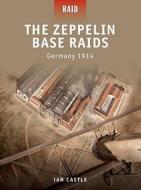 The Zeppelin Base Raids di Ian Castle edito da Bloomsbury Publishing PLC