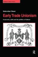 Early Trade Unionism di Dr. Malcolm Chase edito da Taylor & Francis Ltd