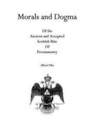 Morals and Dogma: Of the Ancient and Accepted Scottish Rite of Freemasonry di Albert Pike edito da Theophania Publishing