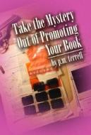 Take the Mystery Out of Promoting Your Book di P. M. Terrell edito da Palari Publishing