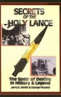 Secrets of the Holy Lance di Jerry E. Smith edito da Adventures Unlimited Press