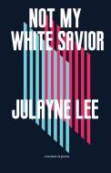 Not My White Savior: A Memoir in Poems di Julayne Lee edito da RARE BIRD BOOKS BARNACLE