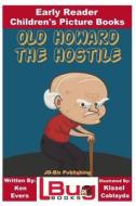 Old Howard the Hostile - Early Reader - Children's Picture Books di Ken Evers, John Davidson edito da Createspace Independent Publishing Platform
