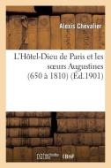 L'Hï¿½tel-Dieu de Paris Et Les Soeurs Augustines (650 ï¿½ 1810) di Chevalier-A edito da Hachette Livre - Bnf