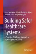 Building Safer Healthcare Systems di Stephen Cross, Hugh Flanagan, Peter Spurgeon, Mark-Alexander Sujan edito da Springer International Publishing