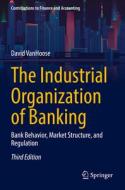 The Industrial Organization of Banking di David Vanhoose edito da Springer International Publishing