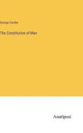 The Constitution of Man di George Combe edito da Anatiposi Verlag