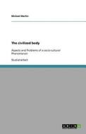 The Civilized Body di Michael Martin edito da Grin Publishing