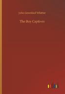 The Boy Captives di John Greenleaf Whitter edito da Outlook Verlag
