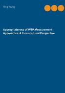 Appropriateness of WTP Measurement Approaches: A Cross-cultural Perspective di Ying Wang edito da Books on Demand
