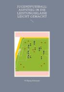 Jugendfußball: Aufstieg in die Leistungsklasse leicht gemacht di Wolfgang Schnepper edito da Books on Demand