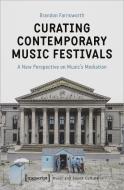 Curating Contemporary Music Festivals di Brandon Farnsworth edito da Transcript Verlag