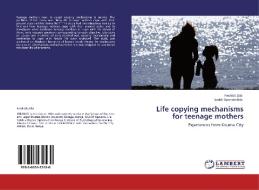 Life copying mechanisms for teenage mothers di Fredrick Aila, Sadat Opondo-Aila edito da LAP Lambert Academic Publishing