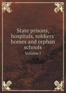 State Prisons, Hospitals, Soldiers' Homes And Orphan Schools Volume I di Amos H Mylin edito da Book On Demand Ltd.