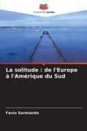 La solitude : de l'Europe à l'Amérique du Sud di Favio Sarmiento edito da Editions Notre Savoir