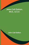 John Call Dalton, M.D., U.S.V. di Call Dalton John Call Dalton edito da Alpha Editions