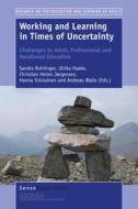 Working and Learning in Times of Uncertainty: Challenges to Adult, Professional and Vocational Education edito da SENSE PUBL