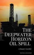 The Deepwater Horizon Oil Spill of 2010 di Oliver Lancaster edito da Oliver Lancaster
