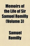 Memoirs Of The Life Of Sir Samuel Romilly (1840) di Samuel Romilly edito da General Books Llc