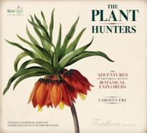 The Plant Hunters: The Adventures of the World's Greatest Botanical Explorers [With Facsimile Documents] di Carolyn Fry edito da Andre Deutsch