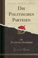 Die Politischen Parteien (Classic Reprint) di Friedrich Naumann edito da Forgotten Books