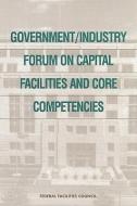 Government/industry Forum On Capital Facilities And Core Competencies di National Research Council, Division on Engineering and Physical Sciences, Commission on Engineering and Technical Systems, Federal Facilities Council edito da National Academies Press