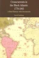 Crosscurrents in the Black Atlantic, 1770-1965: A Brief History with Documents di David Northrup edito da Bedford Books