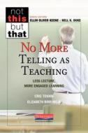 No More Telling as Teaching: Less Lecture, More Engaged Learning di Cris Tovani, Elizabeth Birr Moje edito da HEINEMANN EDUC BOOKS