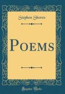 Poems (Classic Reprint) di Stephen Shores edito da Forgotten Books