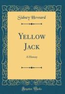 Yellow Jack: A History (Classic Reprint) di Sidney Howard edito da Forgotten Books