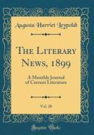 The Literary News, 1899, Vol. 20: A Monthly Journal of Current Literature (Classic Reprint) di Augusta Harriet Leypoldt edito da Forgotten Books