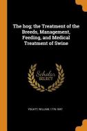 The Hog; The Treatment of the Breeds, Management, Feeding, and Medical Treatment of Swine di William Youatt edito da FRANKLIN CLASSICS TRADE PR