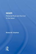 Niger: Personal Rule And Survival In The Sahel di Robert B. Charlick edito da ROUTLEDGE