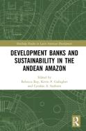 Development Banks And Sustainability In The Andean Amazon edito da Taylor & Francis Ltd