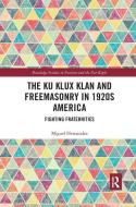 The Ku Klux Klan And Freemasonry In 1920s America di Miguel Hernandez edito da Taylor & Francis Ltd
