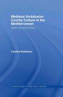 Medieval Andalusian Courtly Culture in the Mediterranean di Cynthia Robinson edito da Taylor & Francis Ltd