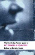 The RoutledgeFalmer Guide to Key Debates in Education di Dennis Hayes edito da Routledge