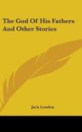 The God Of His Fathers And Other Stories di JACK LONDON edito da Kessinger Publishing