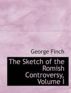 The Sketch Of The Romish Controversy, Volume I di George Finch edito da Bibliolife