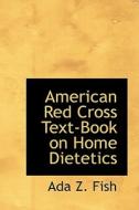 American Red Cross Text-book On Home Dietetics di Ada Z Fish edito da Bibliolife