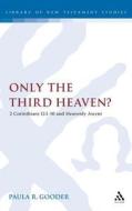 Only the Third Heaven?: 2 Corinthians 12.1-10 and Heavenly Ascent di Paula Gooder edito da BLOOMSBURY 3PL