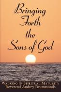 Bringing Forth the Sons of God di Reverend Audrey Drummonds edito da iUniverse