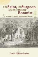 The Saint, the Surgeon and the Unsung Botanist: A Tribute to South Africa's Earliest Pioneers di David Hilton-Barber edito da IMPRINT