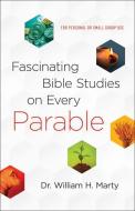 Fascinating Bible Studies on Every Parable di William Marty edito da BETHANY HOUSE PUBL