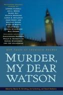 Murder, My Dear Watson: New Tales of Sherlock Holmes di Daniel Stashower, Martin Greenberg, John Lellenberg edito da RUNNING PR BOOK PUBL