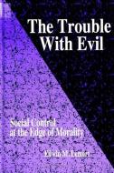 Trouble with Evil: Social Control at the Edge of Morality di Edwin M. Lemert edito da STATE UNIV OF NEW YORK PR