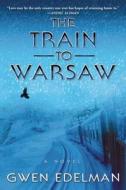 The Train to Warsaw di Gwen Edelman edito da Grove Press