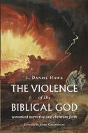 The Violence of the Biblical God di L. Daniel Hawk edito da William B Eerdmans Publishing Co
