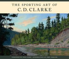The Sporting Art Of C. D. Clarke di C. D. Clarke edito da Stackpole Books